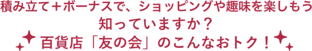 知っていますか？百貨店「友の会」のこんなおトク！